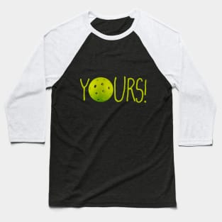 Pickleball: YOURS! Baseball T-Shirt